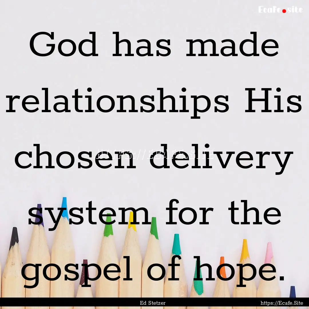 God has made relationships His chosen delivery.... : Quote by Ed Stetzer