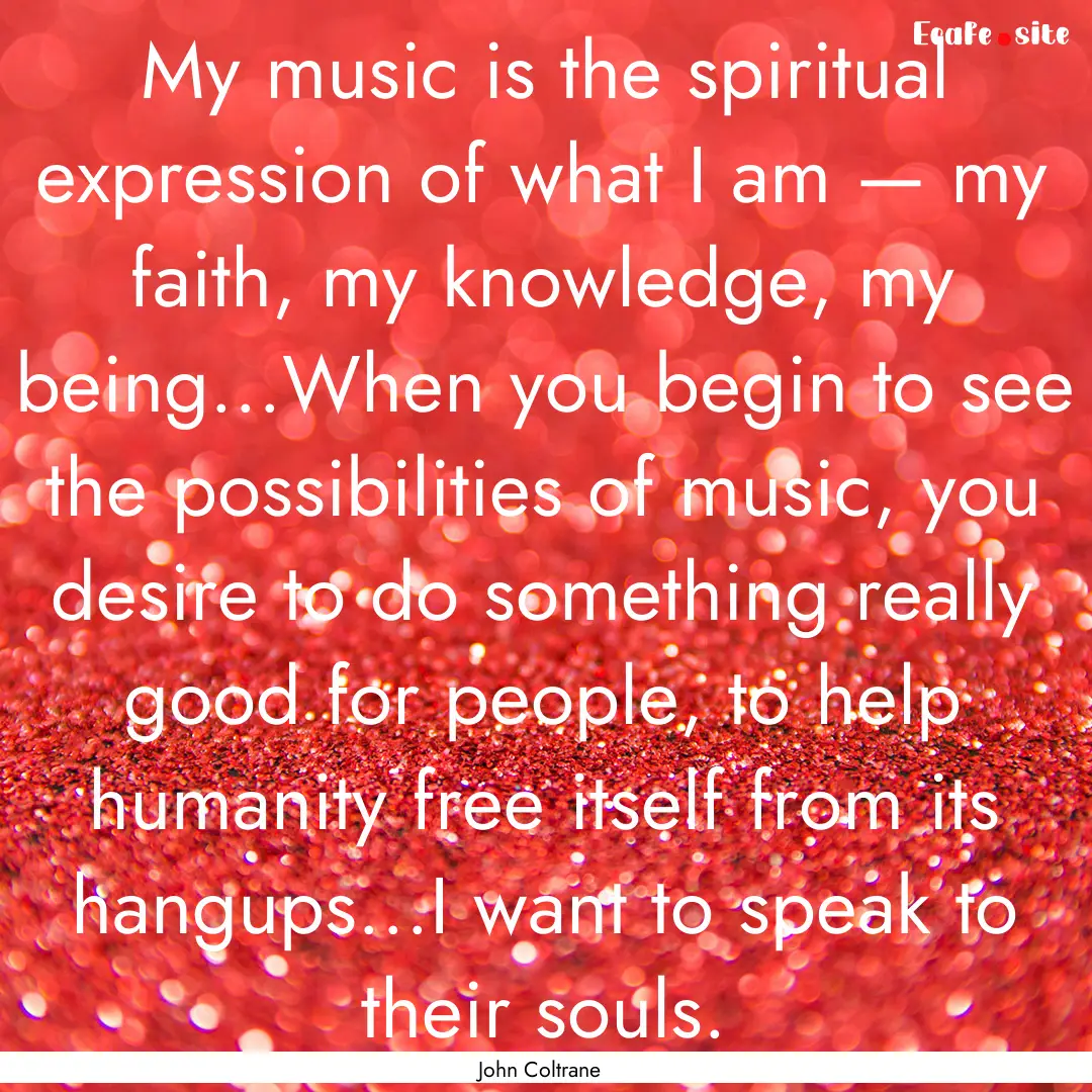 My music is the spiritual expression of what.... : Quote by John Coltrane