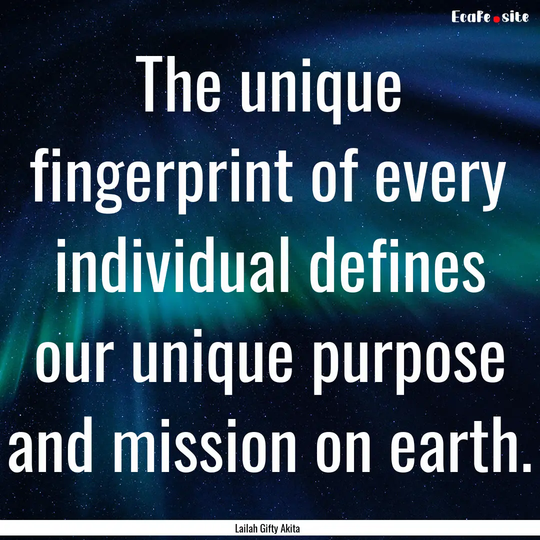 The unique fingerprint of every individual.... : Quote by Lailah Gifty Akita