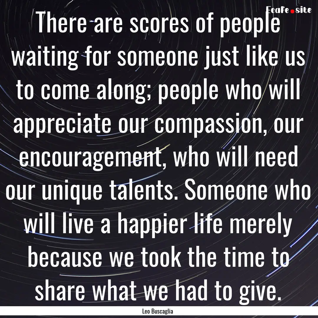 There are scores of people waiting for someone.... : Quote by Leo Buscaglia