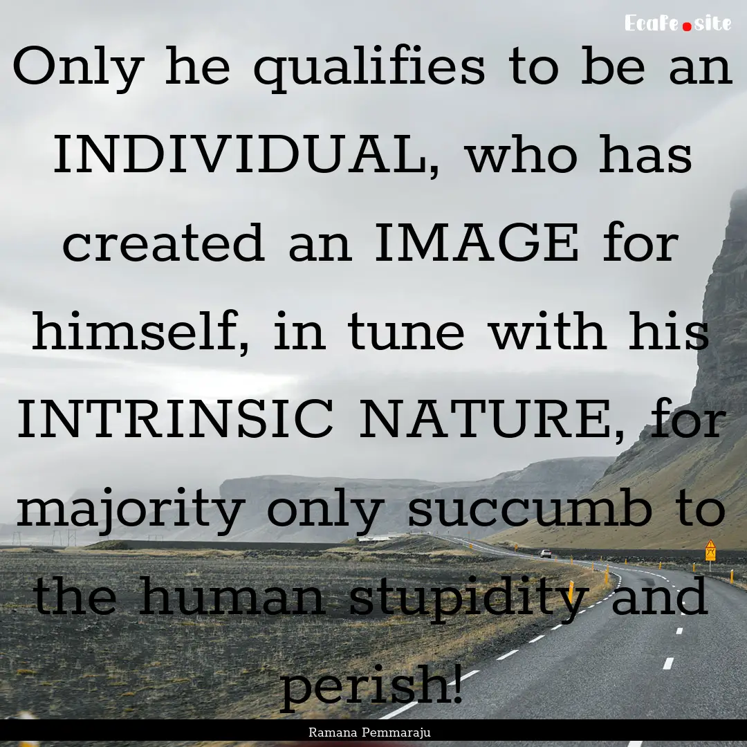 Only he qualifies to be an INDIVIDUAL, who.... : Quote by Ramana Pemmaraju