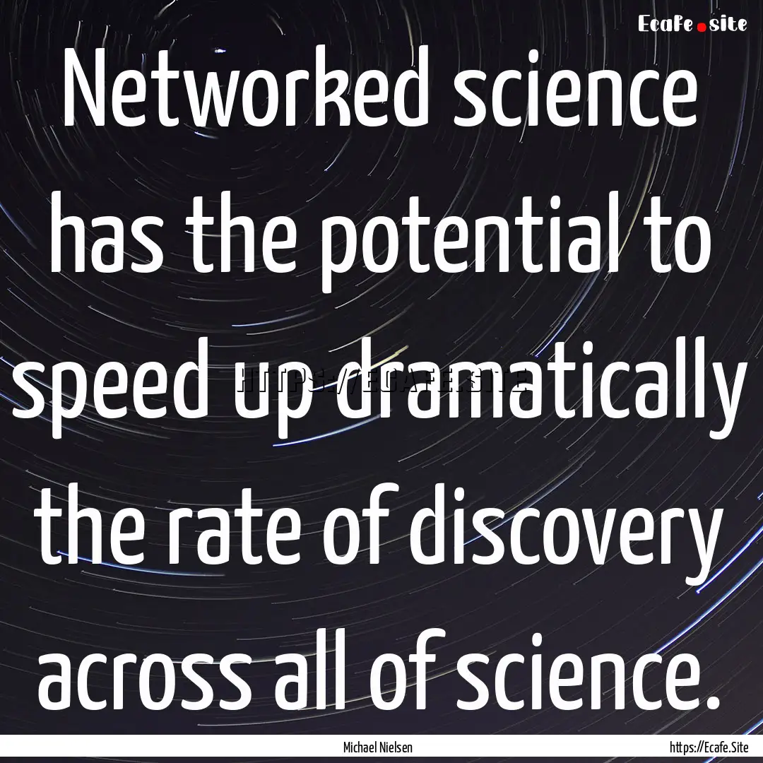 Networked science has the potential to speed.... : Quote by Michael Nielsen