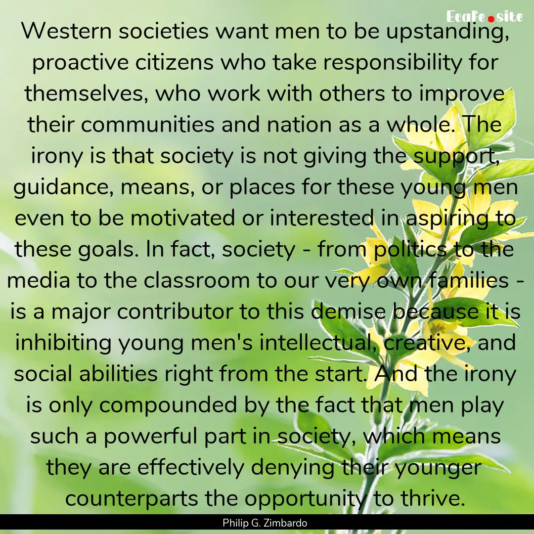 Western societies want men to be upstanding,.... : Quote by Philip G. Zimbardo