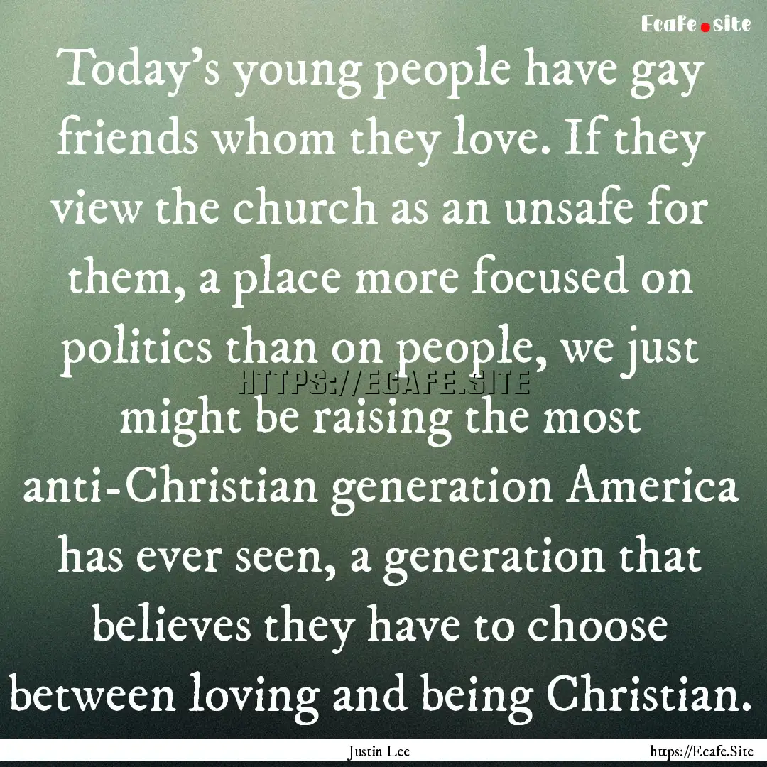 Today's young people have gay friends whom.... : Quote by Justin Lee