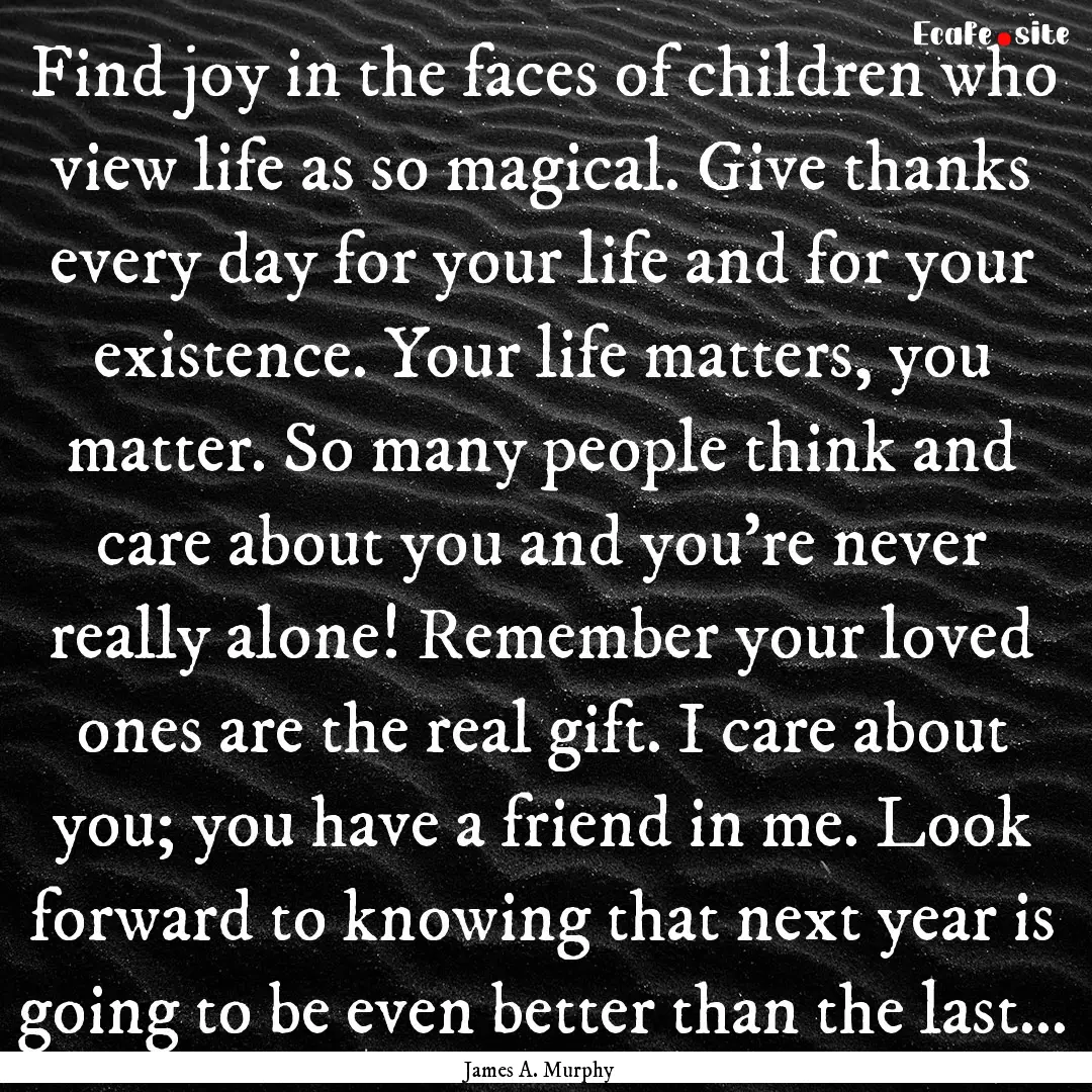 Find joy in the faces of children who view.... : Quote by James A. Murphy