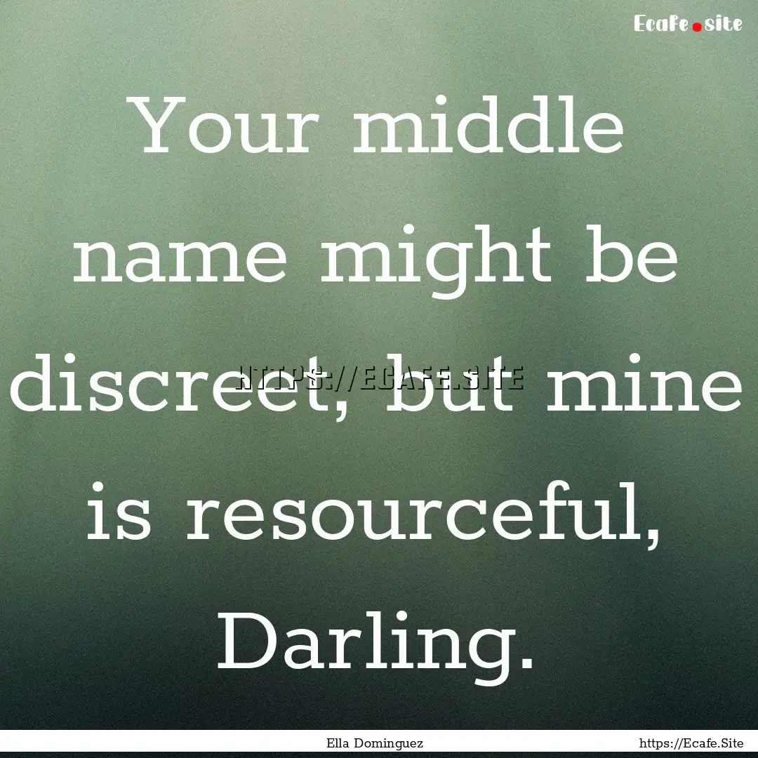 Your middle name might be discreet, but mine.... : Quote by Ella Dominguez