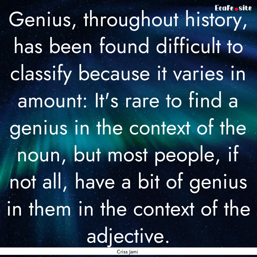 Genius, throughout history, has been found.... : Quote by Criss Jami