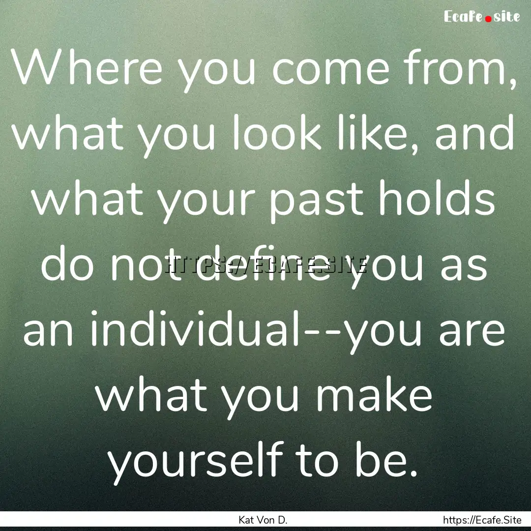 Where you come from, what you look like,.... : Quote by Kat Von D.