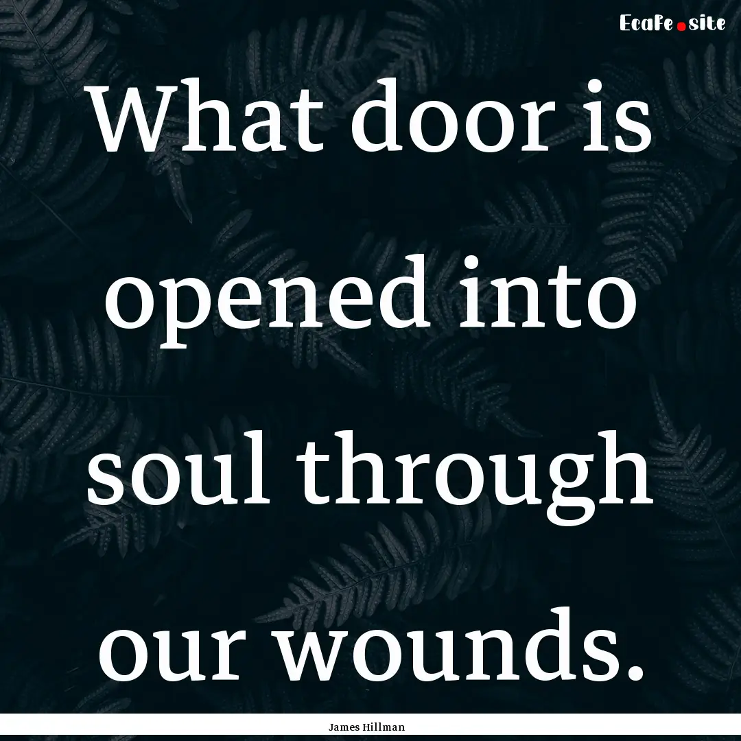 What door is opened into soul through our.... : Quote by James Hillman