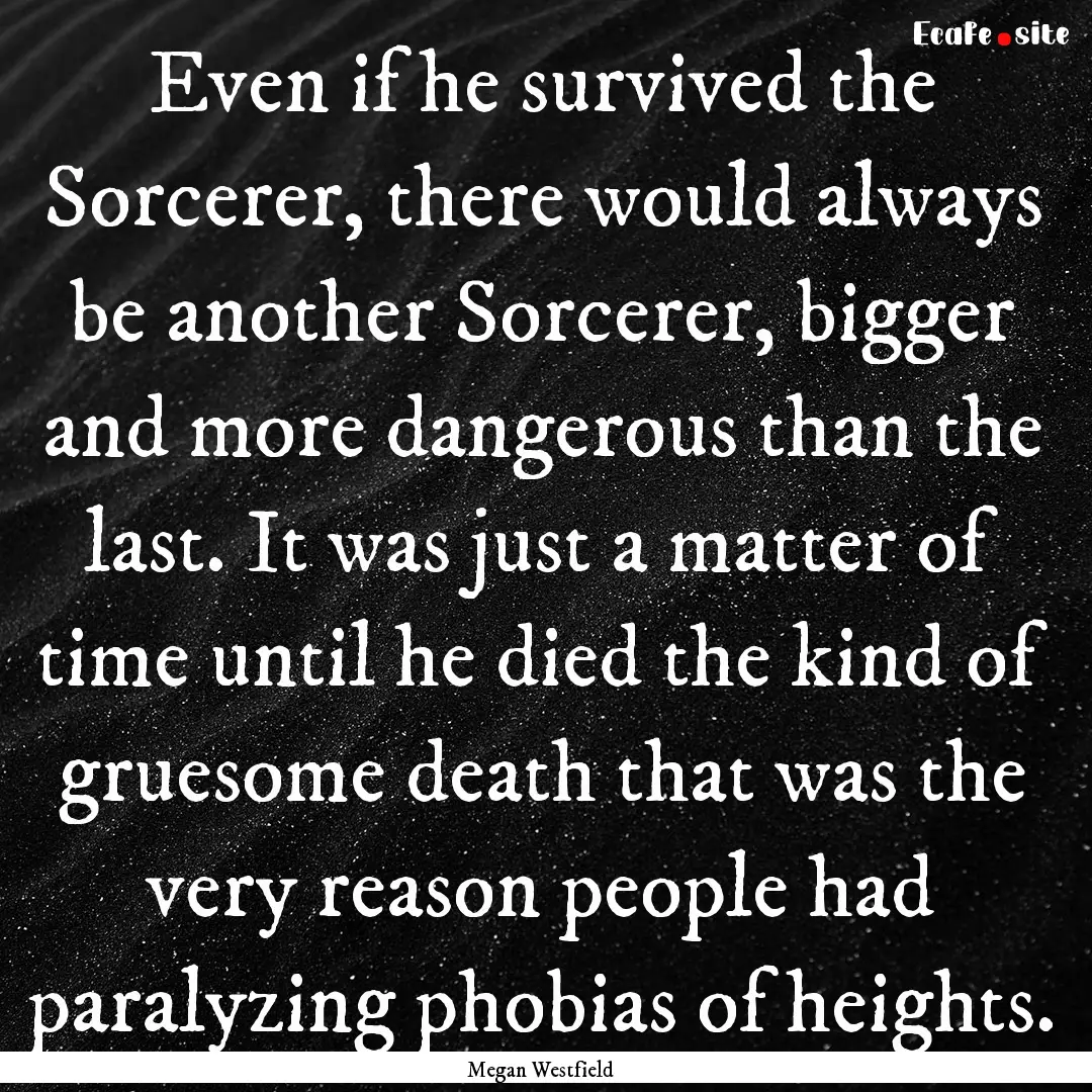 Even if he survived the Sorcerer, there would.... : Quote by Megan Westfield