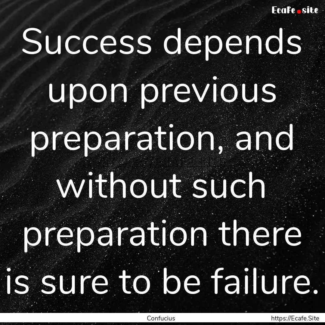 Success depends upon previous preparation,.... : Quote by Confucius