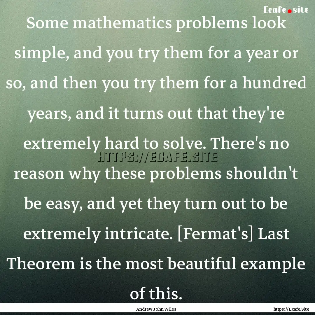 Some mathematics problems look simple, and.... : Quote by Andrew John Wiles