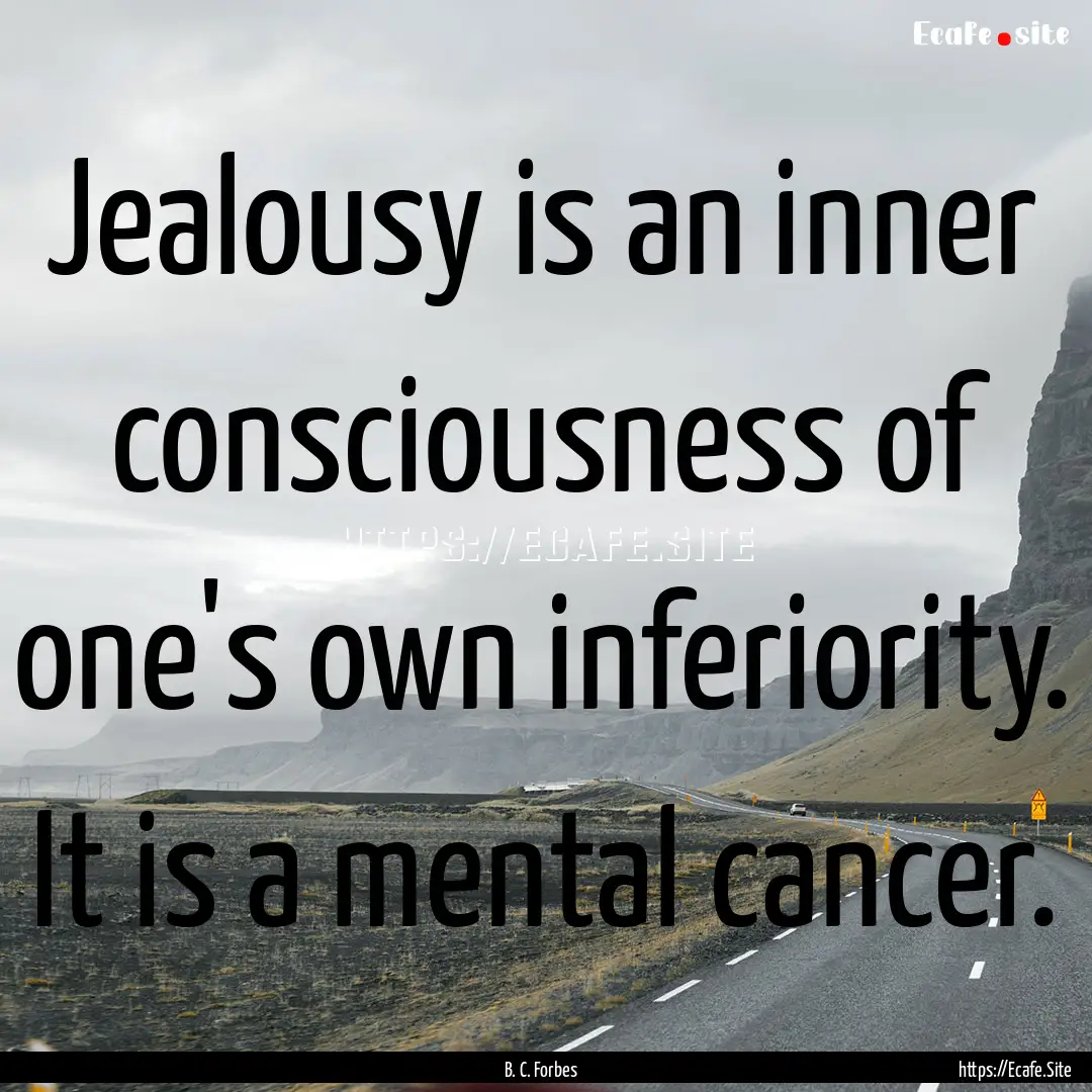 Jealousy is an inner consciousness of one's.... : Quote by B. C. Forbes