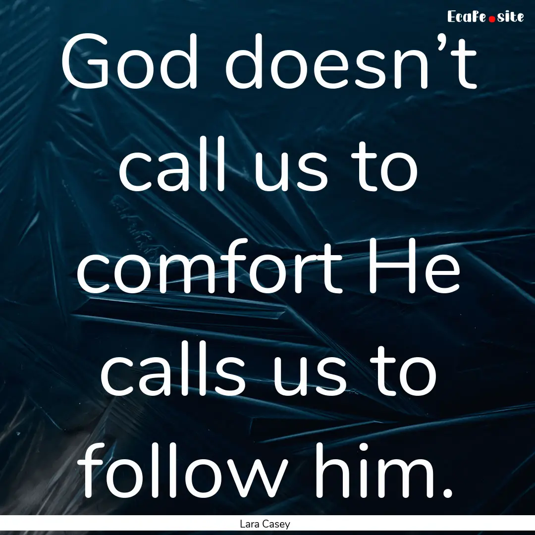 God doesn’t call us to comfort He calls.... : Quote by Lara Casey