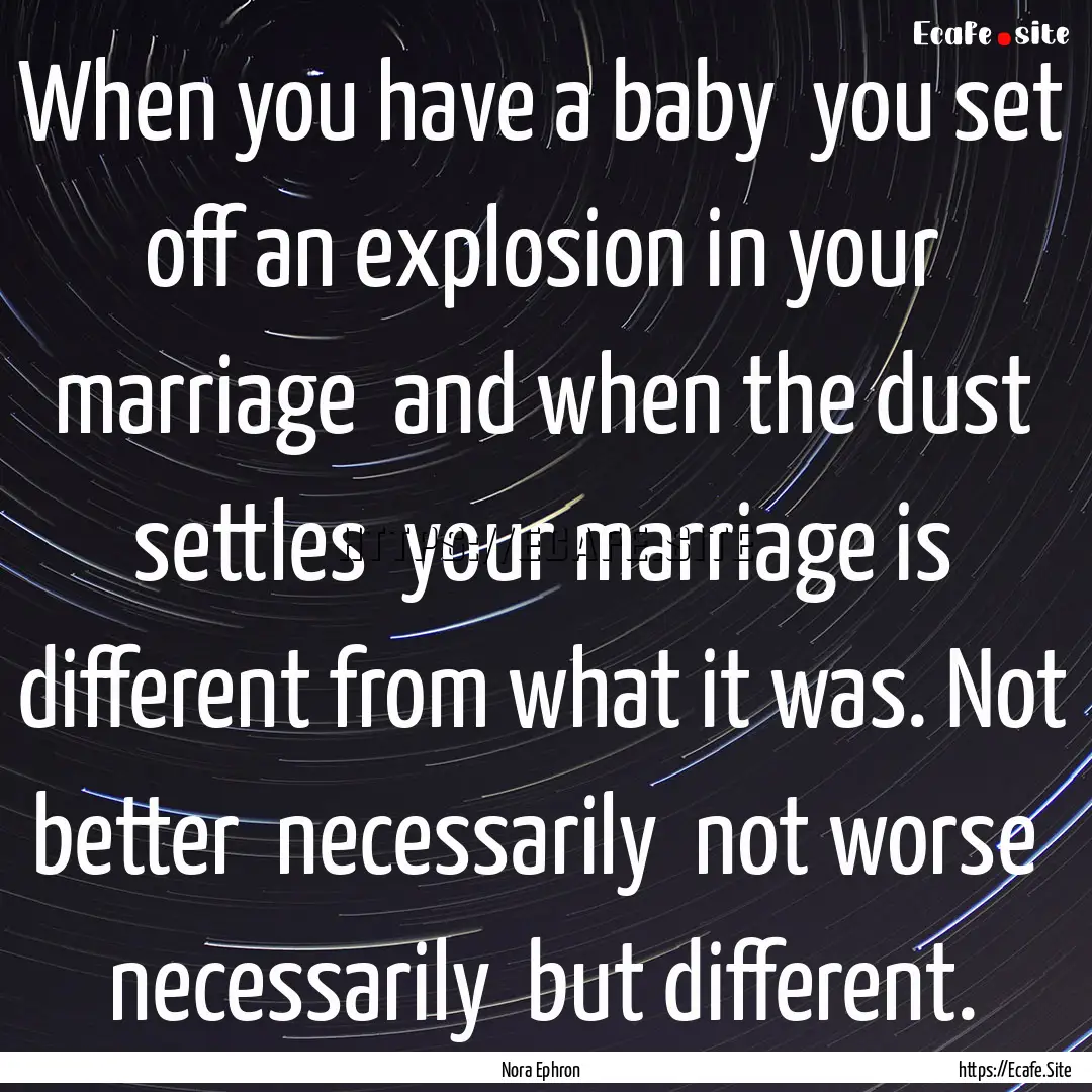 When you have a baby you set off an explosion.... : Quote by Nora Ephron