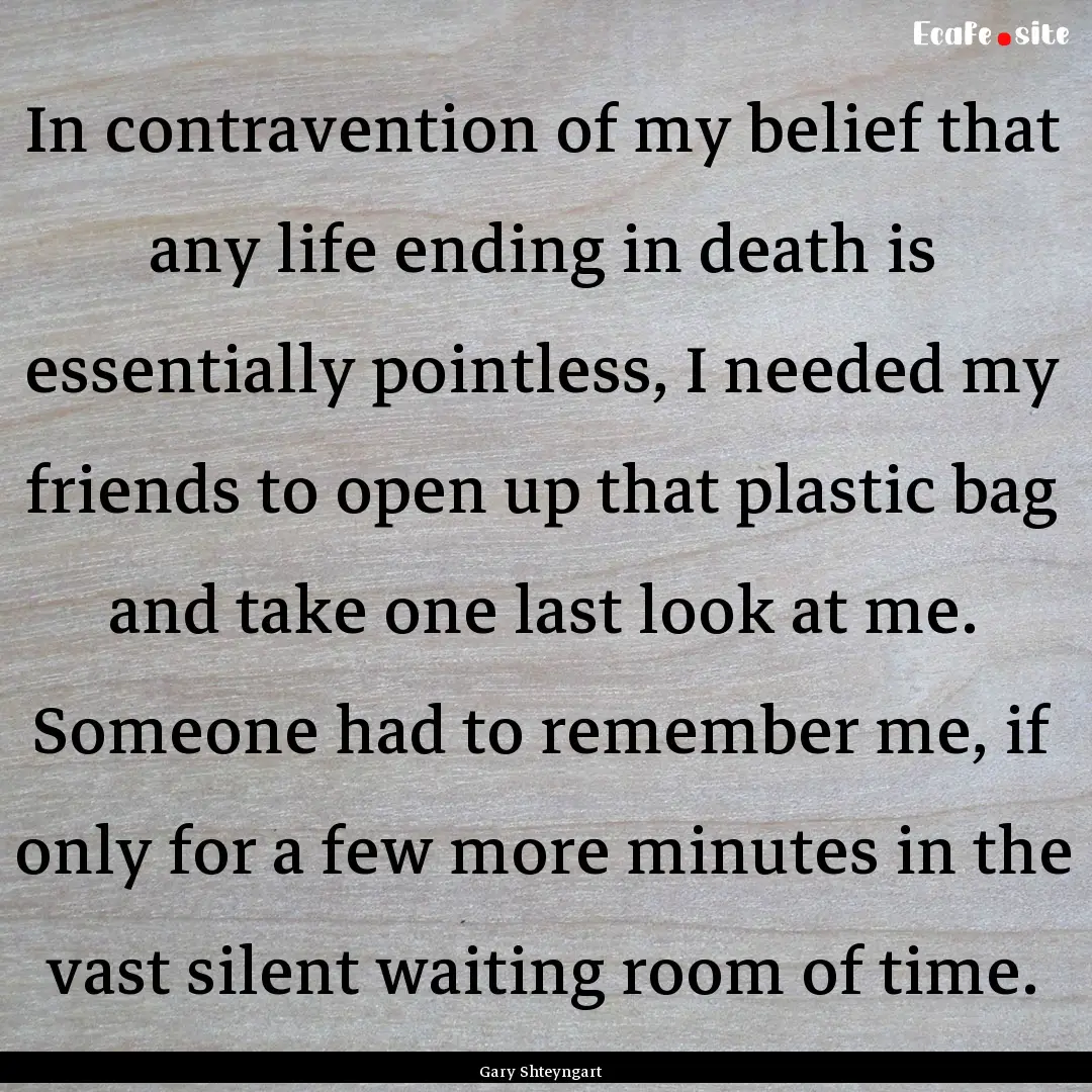 In contravention of my belief that any life.... : Quote by Gary Shteyngart