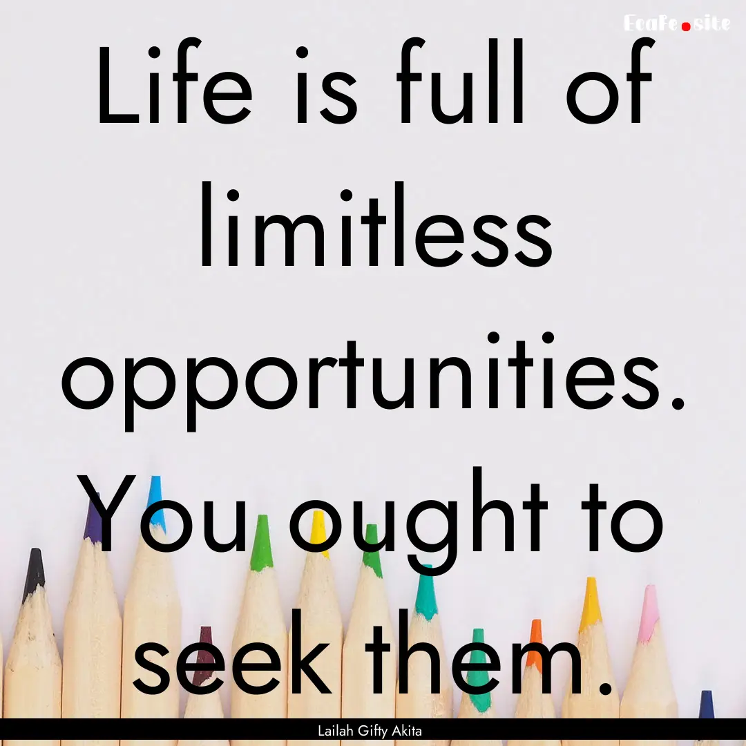 Life is full of limitless opportunities..... : Quote by Lailah Gifty Akita