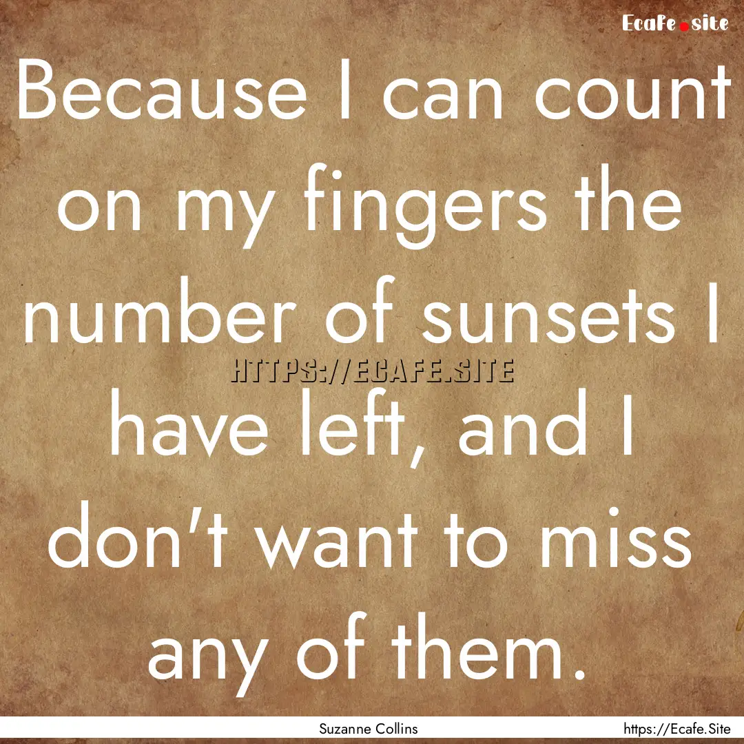 Because I can count on my fingers the number.... : Quote by Suzanne Collins