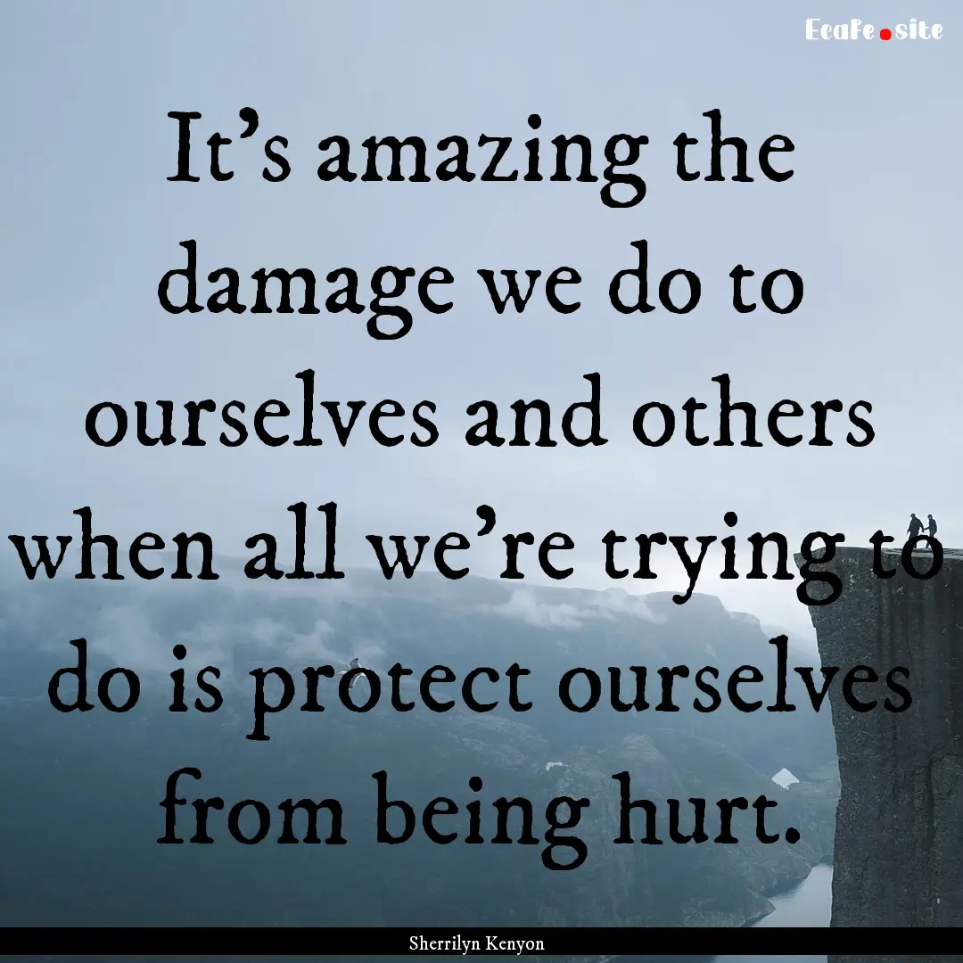 It’s amazing the damage we do to ourselves.... : Quote by Sherrilyn Kenyon