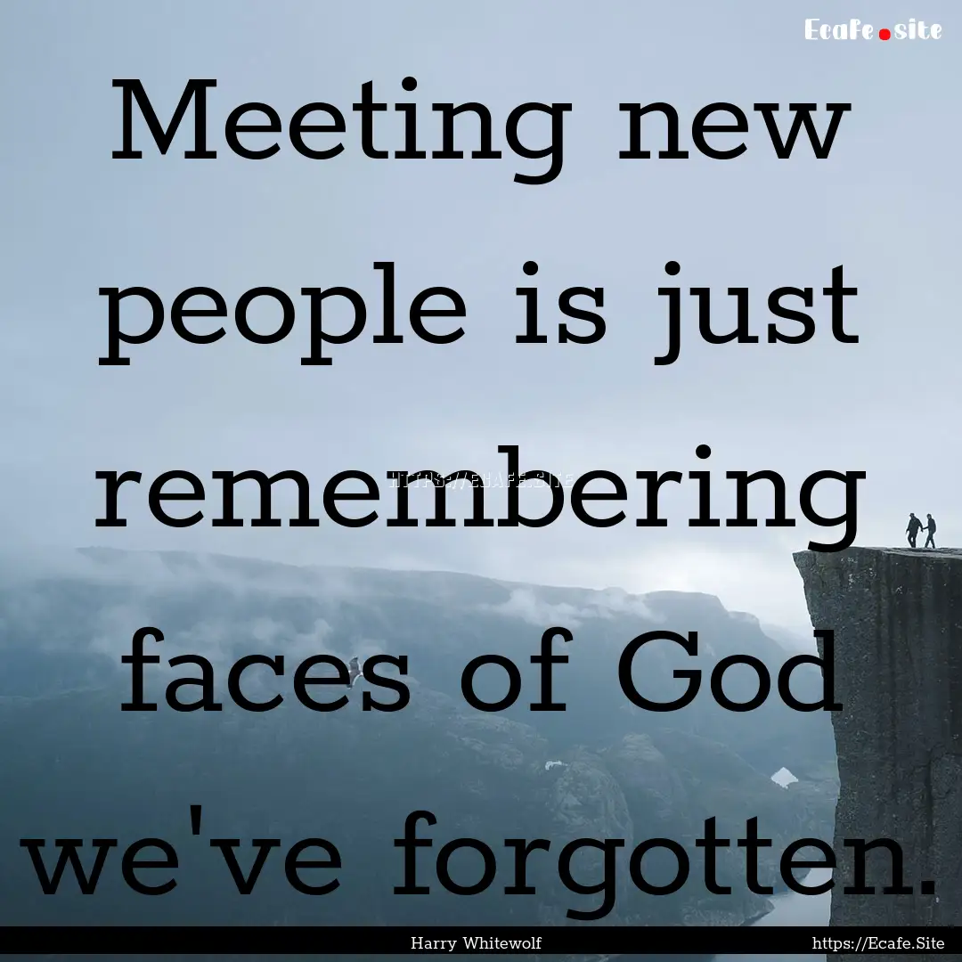 Meeting new people is just remembering faces.... : Quote by Harry Whitewolf