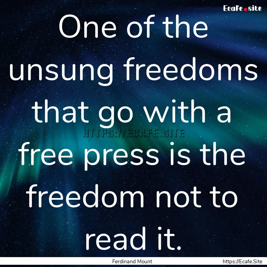 One of the unsung freedoms that go with a.... : Quote by Ferdinand Mount