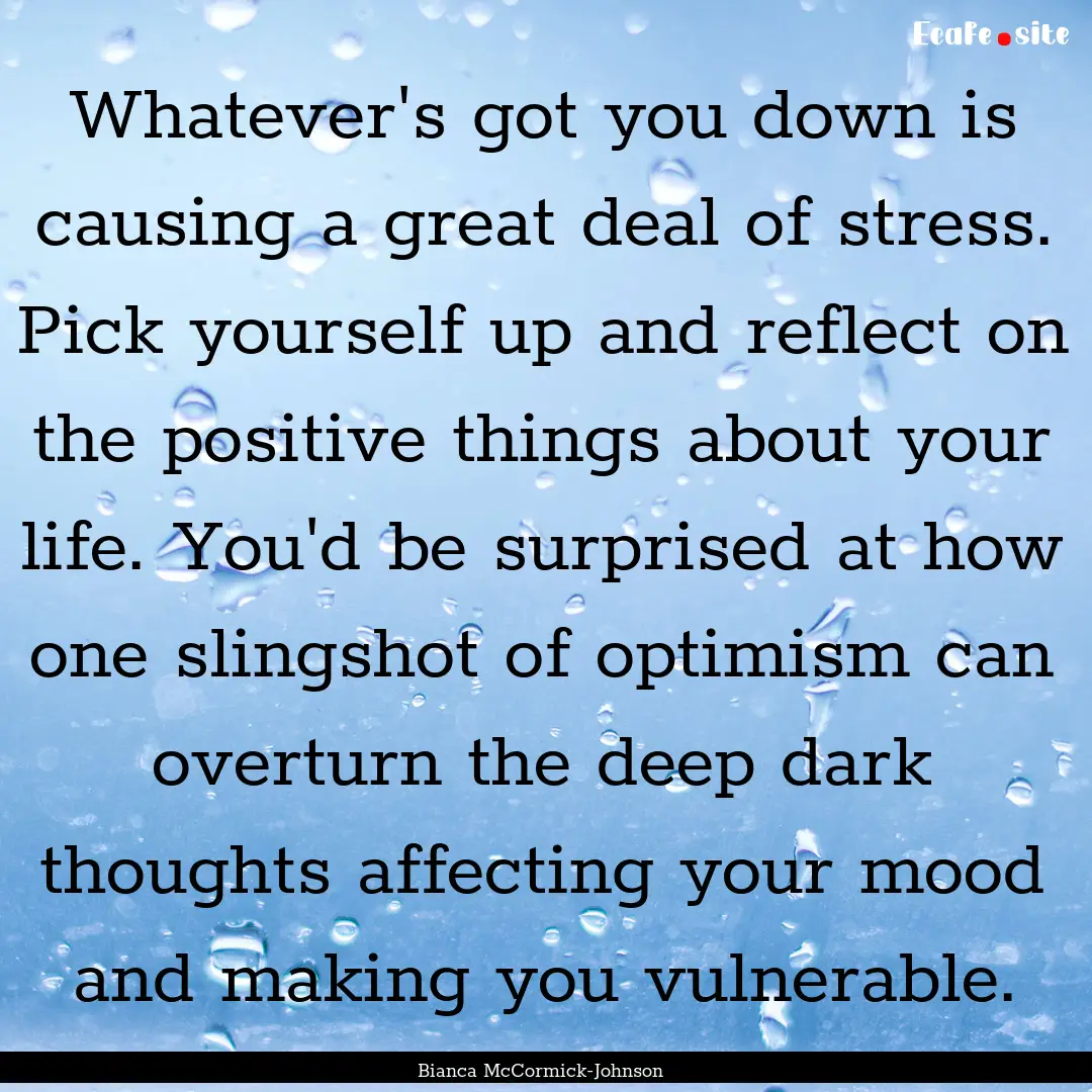 Whatever's got you down is causing a great.... : Quote by Bianca McCormick-Johnson