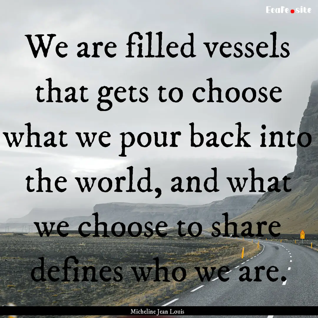 We are filled vessels that gets to choose.... : Quote by Micheline Jean Louis