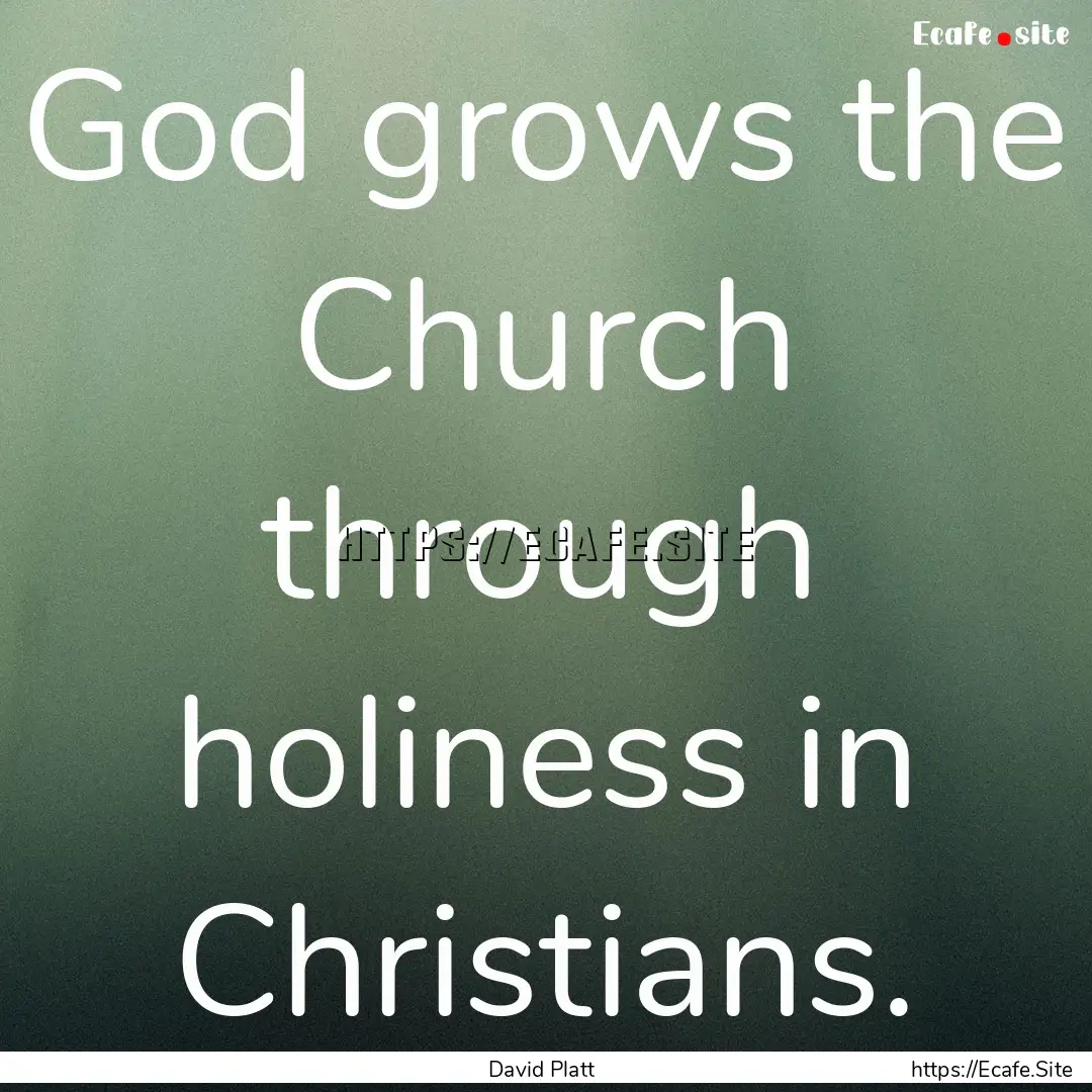 God grows the Church through holiness in.... : Quote by David Platt