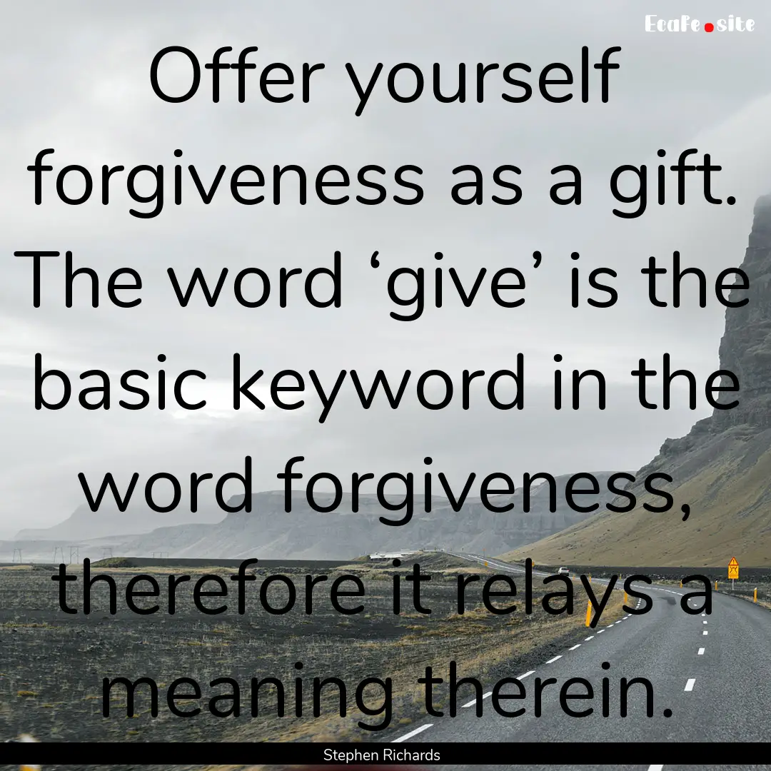 Offer yourself forgiveness as a gift. The.... : Quote by Stephen Richards