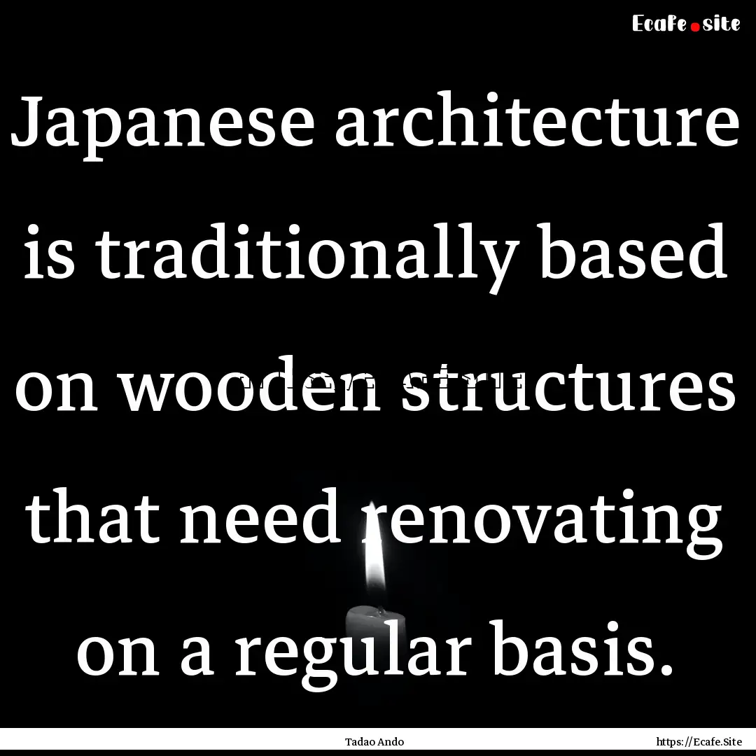 Japanese architecture is traditionally based.... : Quote by Tadao Ando