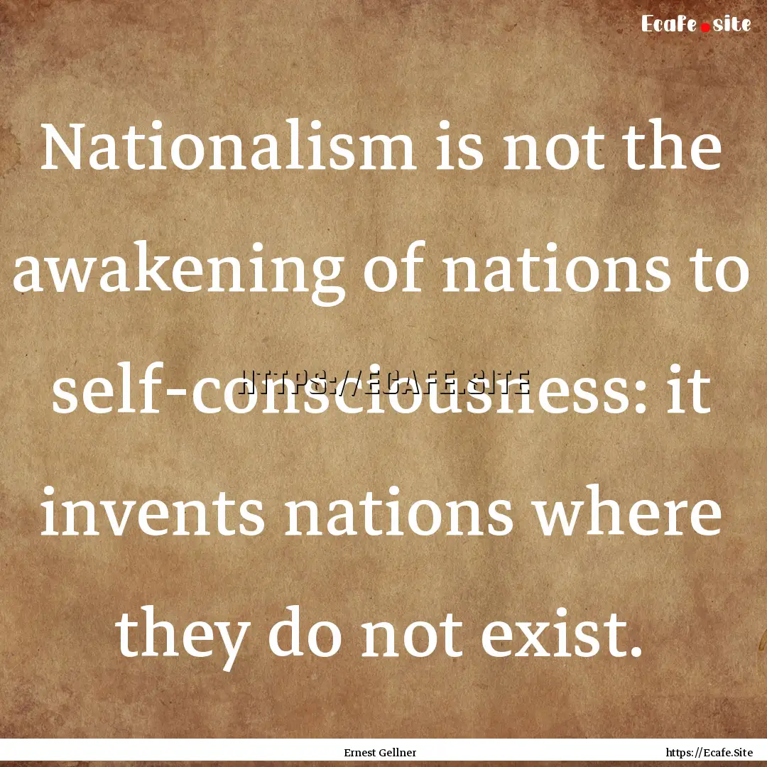 Nationalism is not the awakening of nations.... : Quote by Ernest Gellner