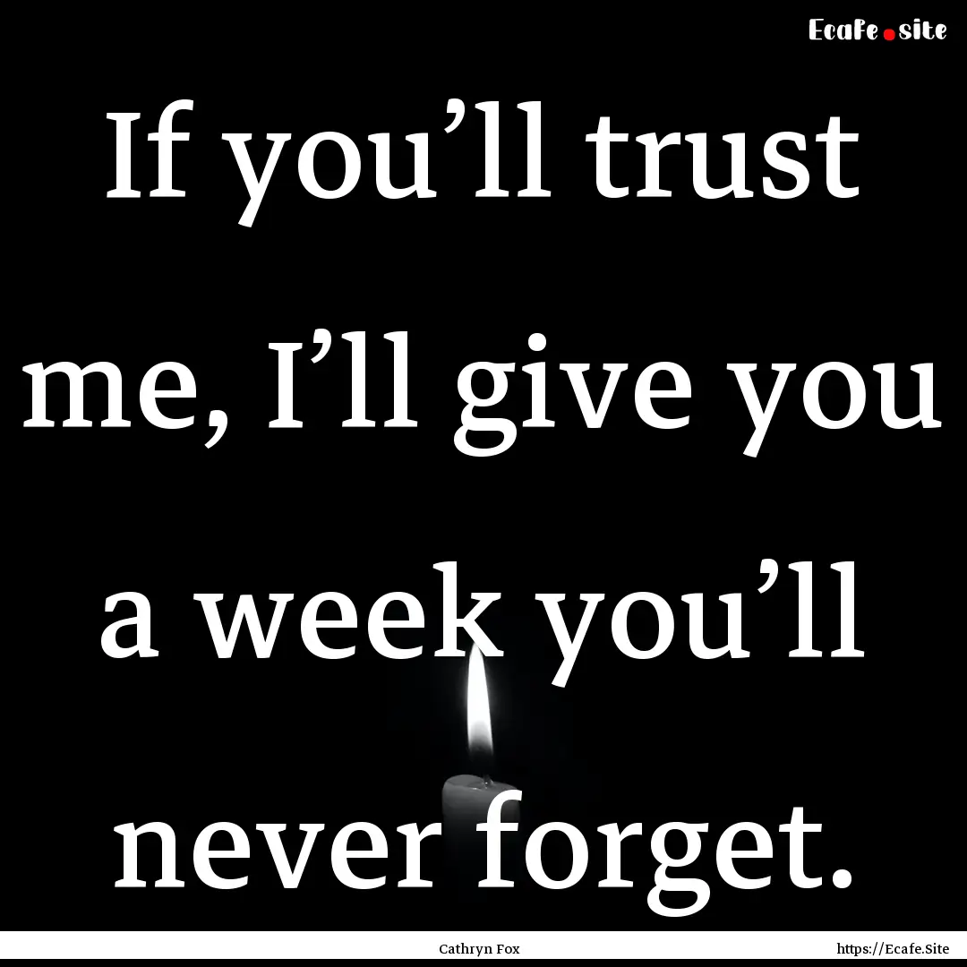 If you’ll trust me, I’ll give you a week.... : Quote by Cathryn Fox