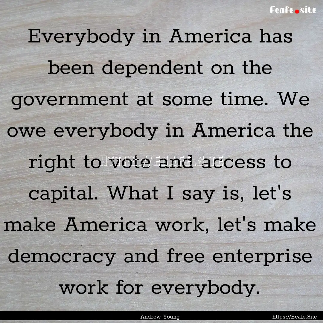 Everybody in America has been dependent on.... : Quote by Andrew Young