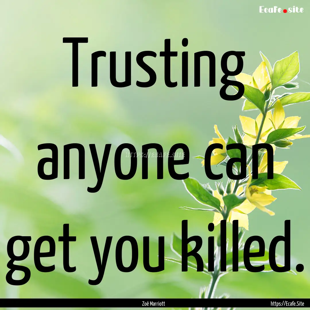 Trusting anyone can get you killed. : Quote by Zoë Marriott