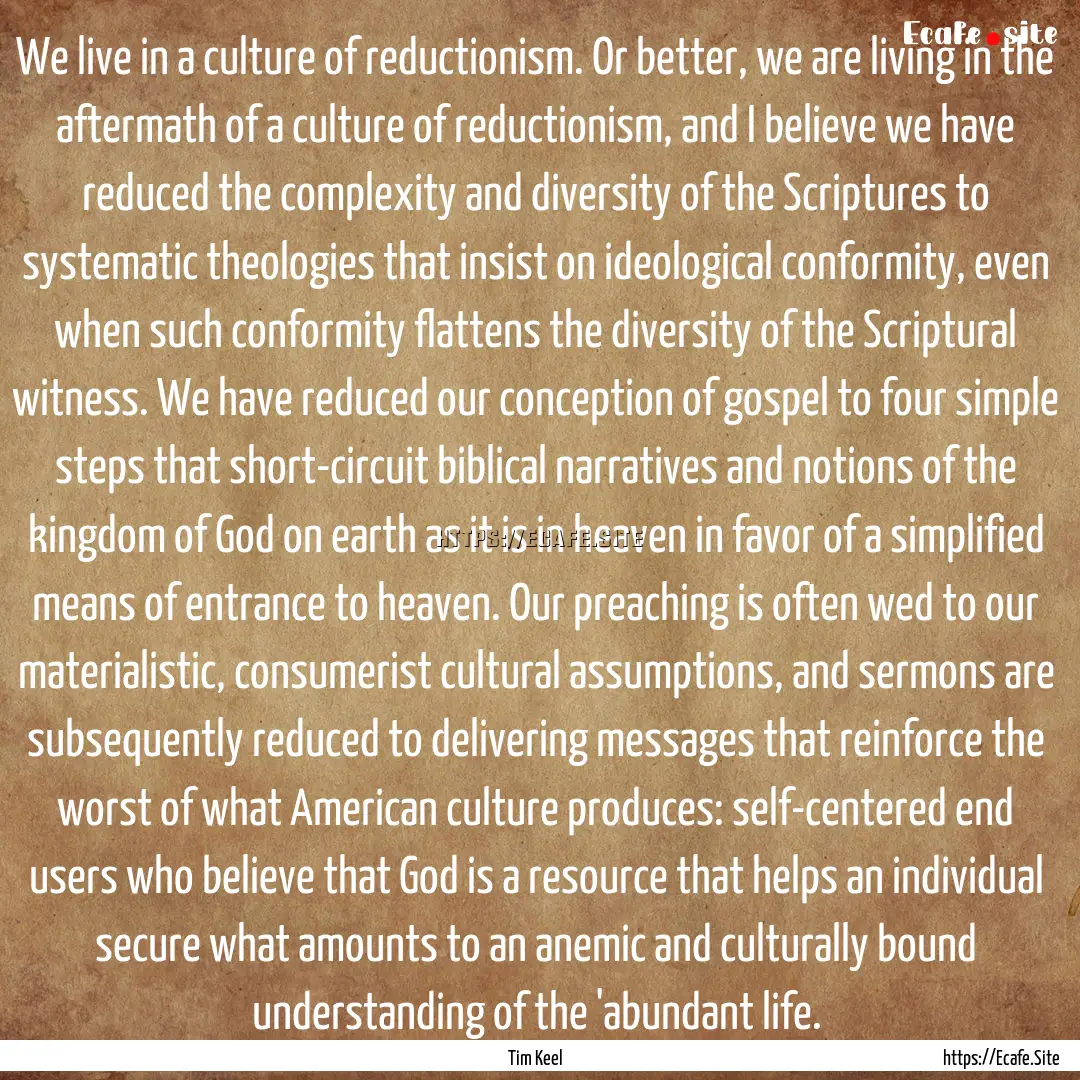 We live in a culture of reductionism. Or.... : Quote by Tim Keel