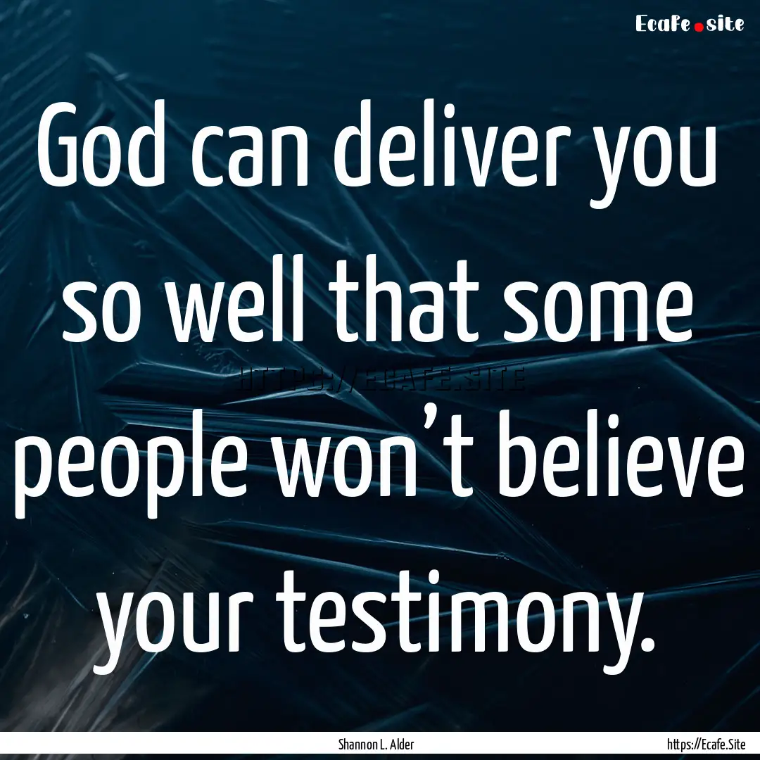 God can deliver you so well that some people.... : Quote by Shannon L. Alder