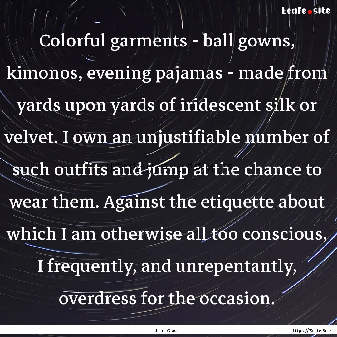 Colorful garments - ball gowns, kimonos,.... : Quote by Julia Glass