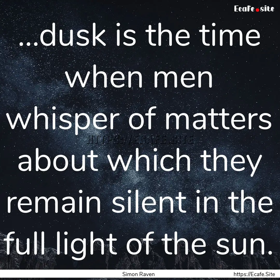 ...dusk is the time when men whisper of matters.... : Quote by Simon Raven