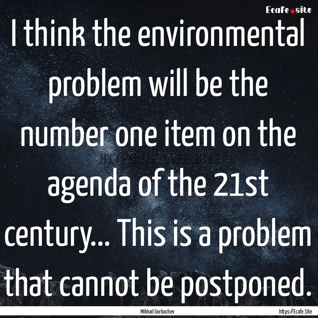 I think the environmental problem will be.... : Quote by Mikhail Gorbachev