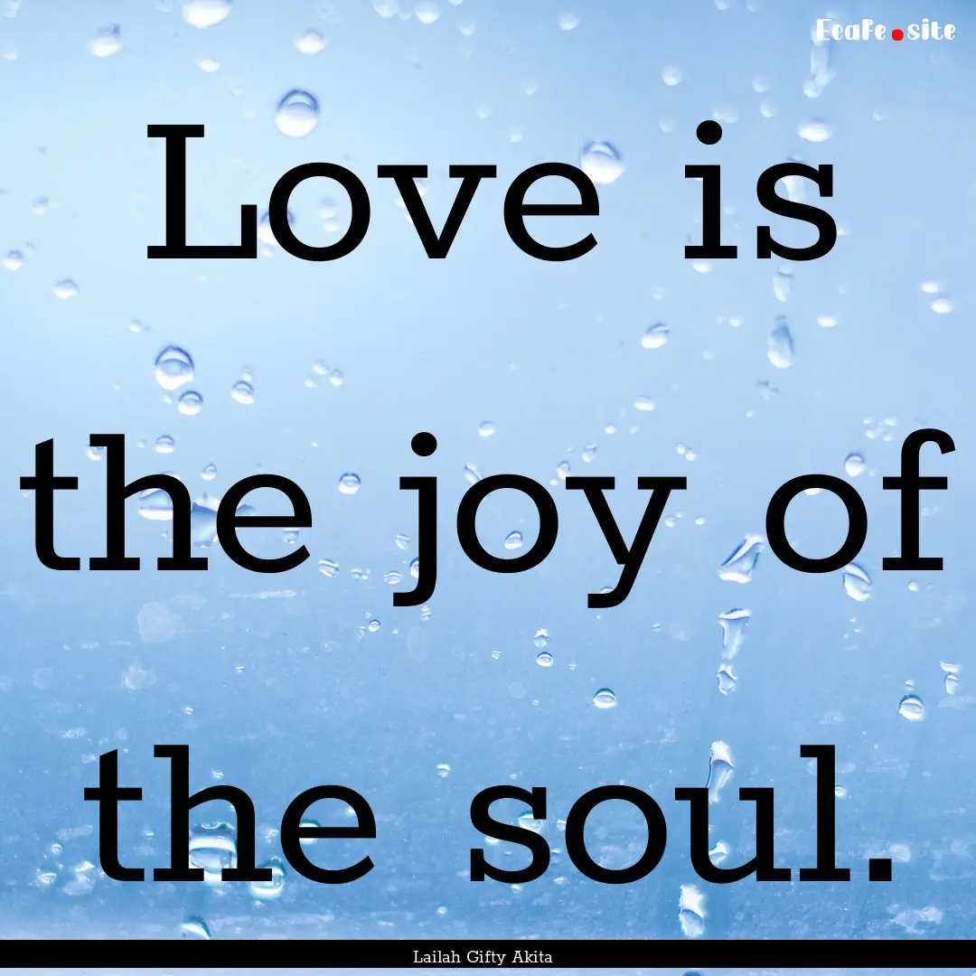 Love is the joy of the soul. : Quote by Lailah Gifty Akita