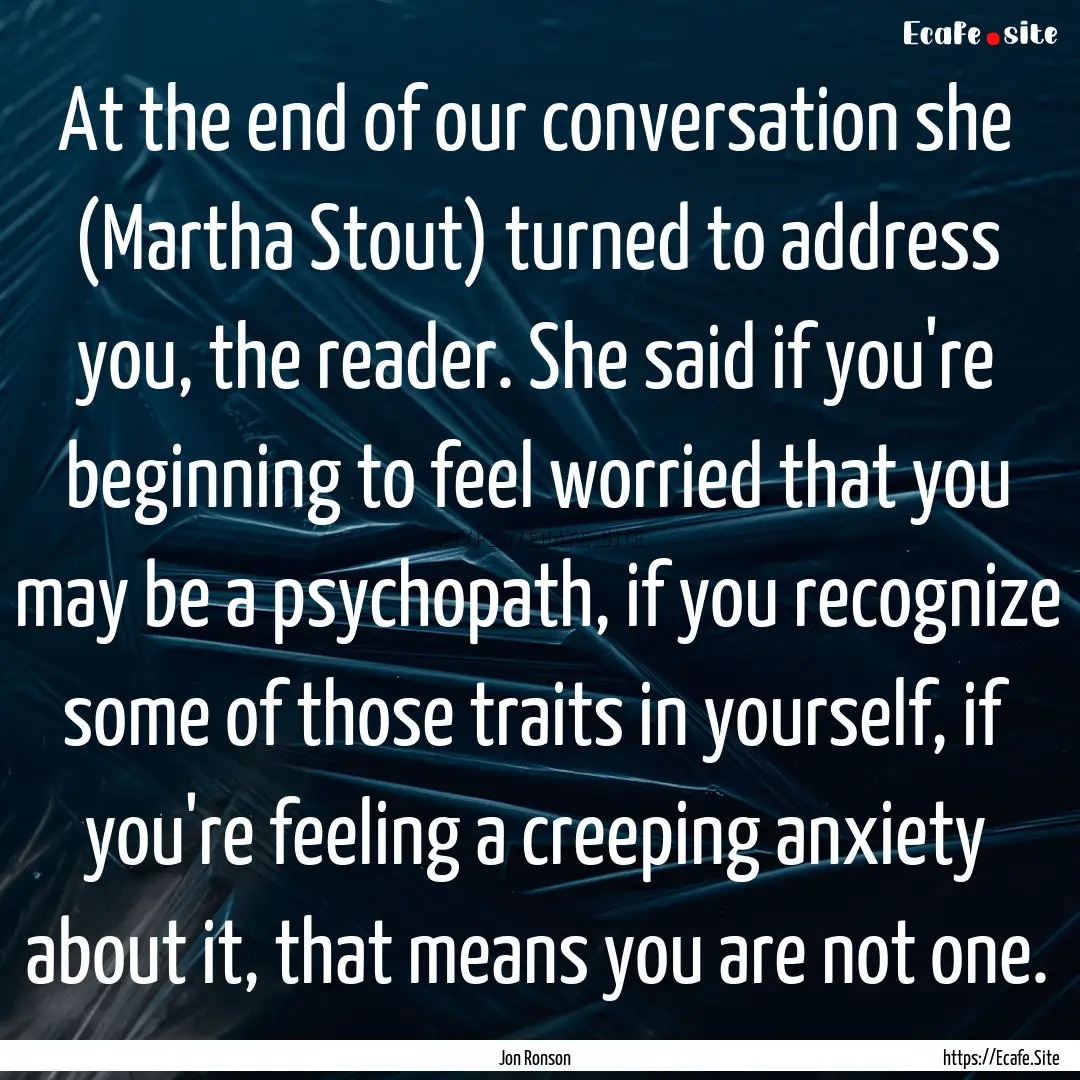 At the end of our conversation she (Martha.... : Quote by Jon Ronson