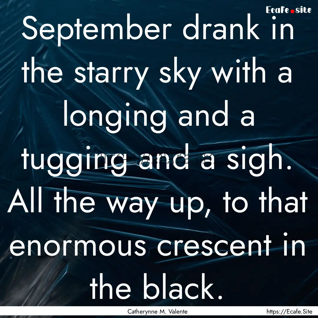 September drank in the starry sky with a.... : Quote by Catherynne M. Valente