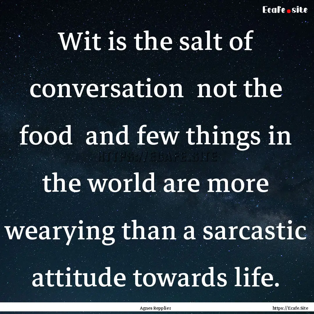 Wit is the salt of conversation not the.... : Quote by Agnes Repplier