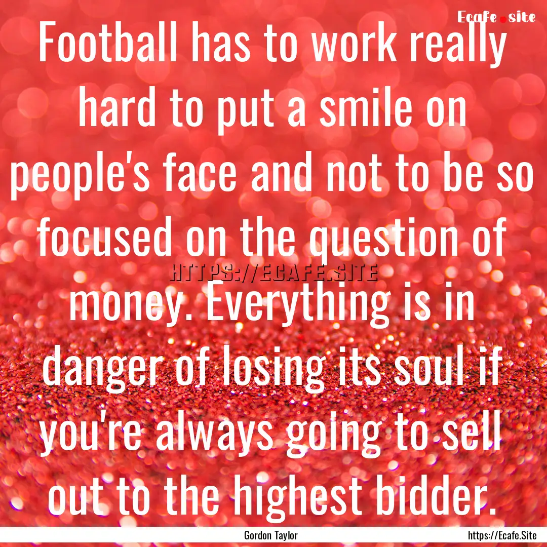 Football has to work really hard to put a.... : Quote by Gordon Taylor