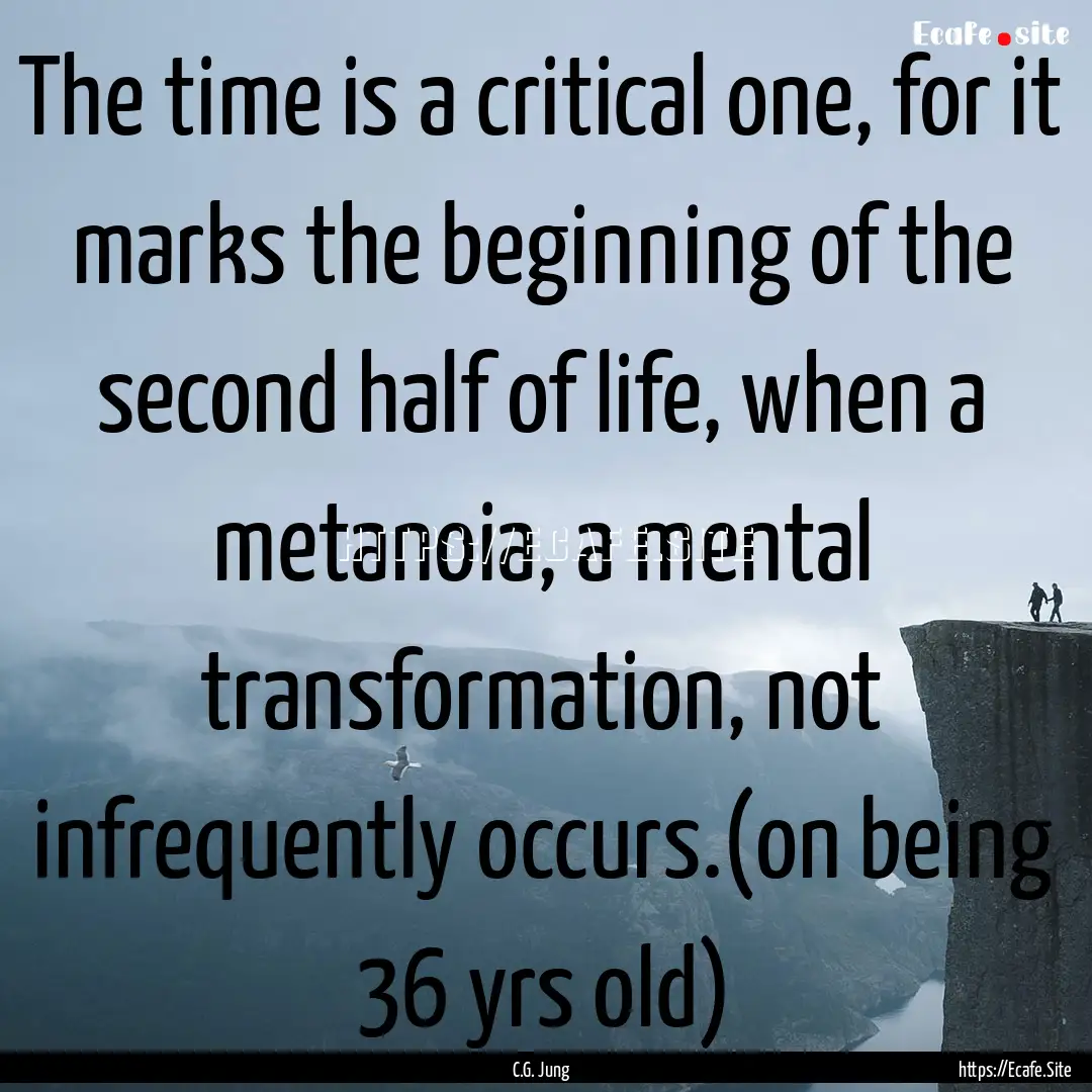 The time is a critical one, for it marks.... : Quote by C.G. Jung