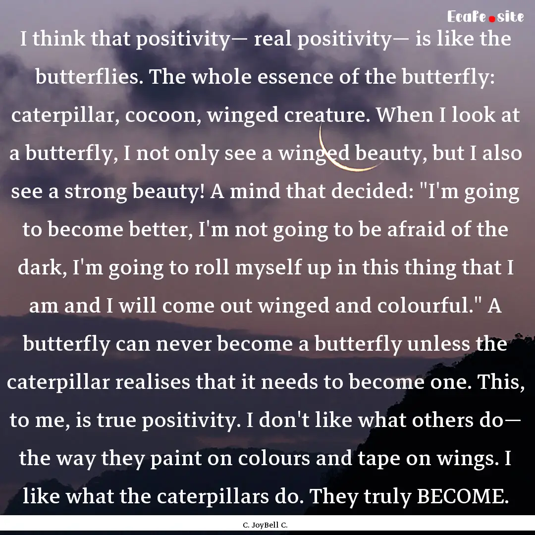 I think that positivity— real positivity—.... : Quote by C. JoyBell C.