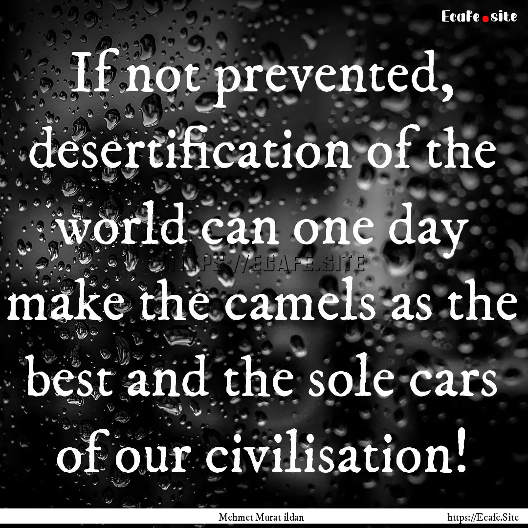 If not prevented, desertification of the.... : Quote by Mehmet Murat ildan