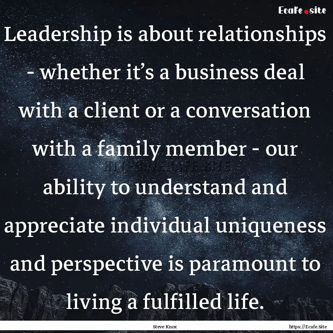 Leadership is about relationships - whether.... : Quote by Steve Knox