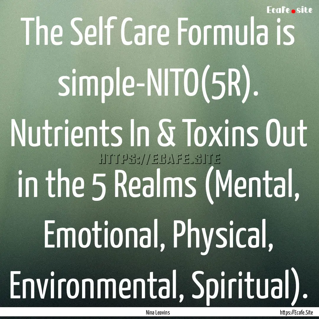 The Self Care Formula is simple-NITO(5R)..... : Quote by Nina Leavins