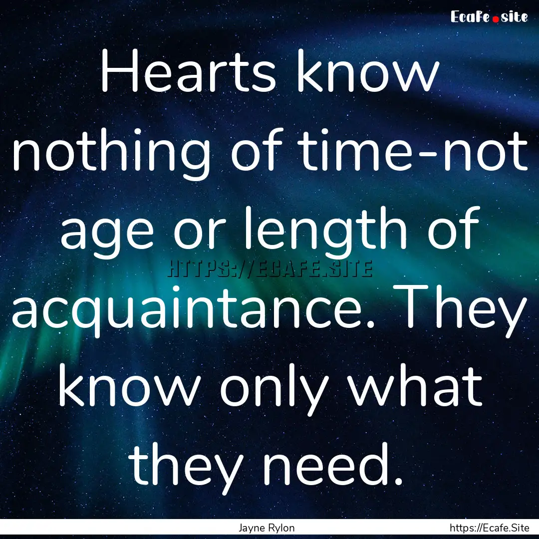 Hearts know nothing of time-not age or length.... : Quote by Jayne Rylon